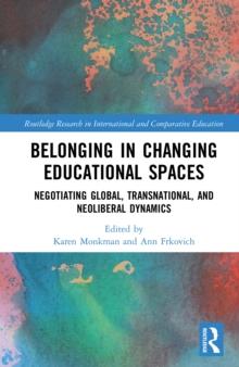 Belonging in Changing Educational Spaces : Negotiating Global, Transnational, and Neoliberal Dynamics