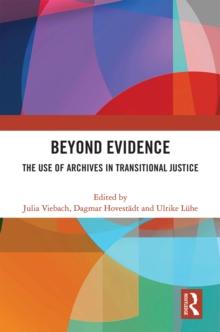 Beyond Evidence : The Use of Archives in Transitional Justice