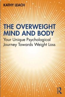 The Overweight Mind and Body : Your Unique Psychological Journey Towards Weight Loss