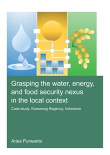 Grasping the Water, Energy, and Food Security Nexus in the Local Context : Case study: Karawang Regency, Indonesia