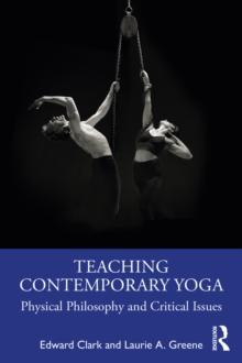 Teaching Contemporary Yoga : Physical Philosophy and Critical Issues