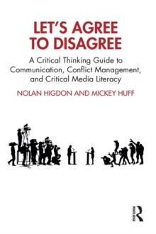 Let's Agree to Disagree : A Critical Thinking Guide to Communication, Conflict Management, and Critical Media Literacy