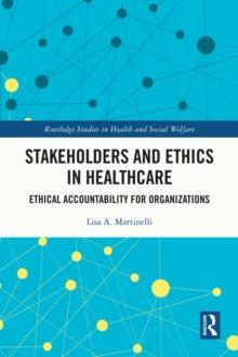 Stakeholders and Ethics in Healthcare : Ethical Accountability for Organizations