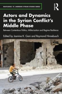 Actors and Dynamics in the Syrian Conflict's Middle Phase : Between Contentious Politics, Militarization and Regime Resilience