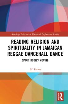 Reading Religion and Spirituality in Jamaican Reggae Dancehall Dance : Spirit Bodies Moving