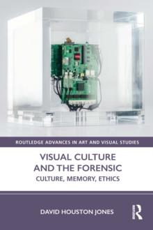 Visual Culture and the Forensic : Culture, Memory, Ethics