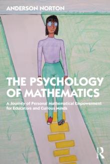 The Psychology of Mathematics : A Journey of Personal Mathematical Empowerment for Educators and Curious Minds