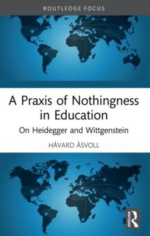 A Praxis of Nothingness in Education : On Heidegger and Wittgenstein