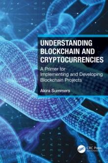 Understanding Blockchain and Cryptocurrencies : A Primer for Implementing and Developing Blockchain Projects