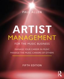 Artist Management for the Music Business : Manage Your Career in Music: Manage the Music Careers of Others