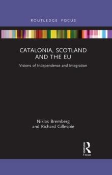 Catalonia, Scotland and the EU: : Visions of Independence and Integration