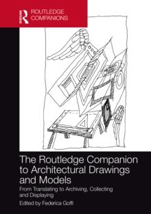 The Routledge Companion to Architectural Drawings and Models : From Translating to Archiving, Collecting and Displaying