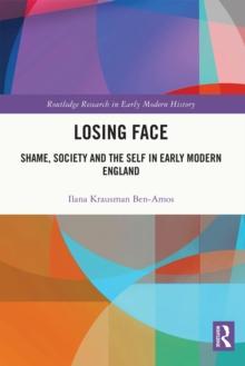 Losing Face : Shame, Society and the Self in Early Modern England