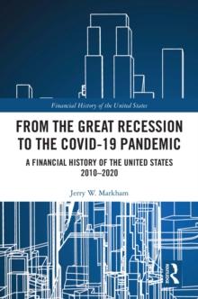 From the Great Recession to the Covid-19 Pandemic : A Financial History of the United States 2010-2020