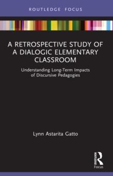 A Retrospective Study of a Dialogic Elementary Classroom : Understanding Long-Term Impacts of Discursive Pedagogies