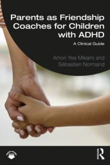 Parents as Friendship Coaches for Children with ADHD : A Clinical Guide