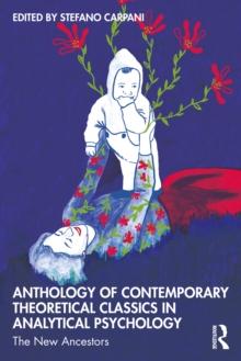 Anthology of Contemporary Theoretical Classics in Analytical Psychology : The New Ancestors