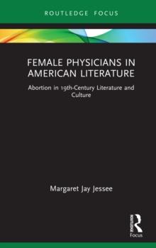 Female Physicians in American Literature : Abortion in 19th-Century Literature and Culture