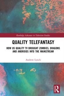 Quality Telefantasy : How US Quality TV Brought Zombies, Dragons and Androids into the Mainstream