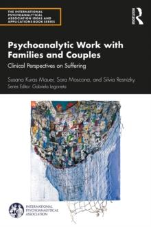 Psychoanalytic Work with Families and Couples : Clinical Perspectives on Suffering