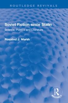 Soviet Fiction since Stalin : Science, Politics and Literature