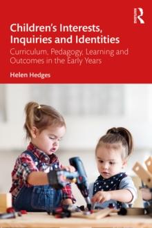 Childrens Interests, Inquiries and Identities : Curriculum, Pedagogy, Learning and Outcomes in the Early Years