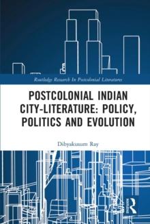 Postcolonial Indian City-Literature : Policy, Politics and Evolution