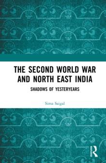 The Second World War and North East India : Shadows of Yesteryears