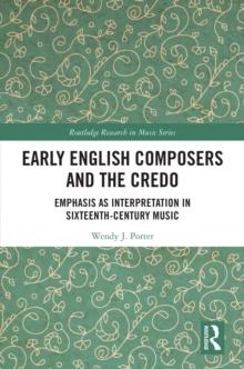 Early English Composers and the Credo : Emphasis as Interpretation in Sixteenth-Century Music