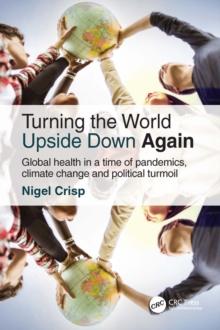 Turning the World Upside Down Again : Global health in a time of pandemics, climate change and political turmoil