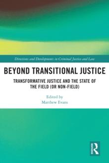 Beyond Transitional Justice : Transformative Justice and the State of the Field (or non-field)