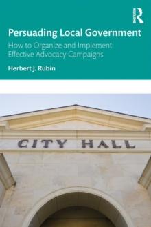 Persuading Local Government : How to Organize and Implement Effective Advocacy Campaigns