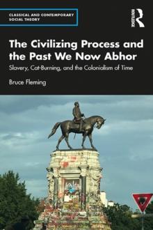 The Civilizing Process and the Past We Now Abhor : Slavery, Cat-Burning, and the Colonialism of Time