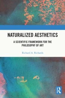 Naturalized Aesthetics : A Scientific Framework for the Philosophy of Art