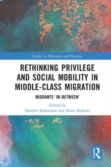 Rethinking Privilege and Social Mobility in Middle-Class Migration : Migrants 'In-Between'