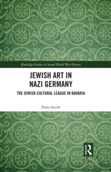 Jewish Art in Nazi Germany : The Jewish Cultural League in Bavaria