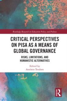 Critical Perspectives on PISA as a Means of Global Governance : Risks, Limitations, and Humanistic Alternatives