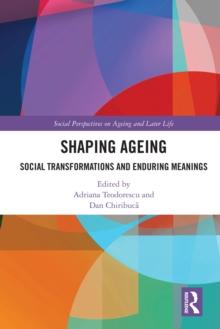 Shaping Ageing : Social Transformations and Enduring Meanings