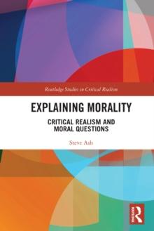 Explaining Morality : Critical Realism and Moral Questions