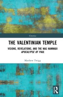 The Valentinian Temple : Visions, Revelations, and the Nag Hammadi Apocalypse of Paul