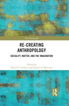 Re-Creating Anthropology : Sociality, Matter, and the Imagination