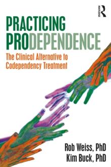 Practicing Prodependence : The Clinical Alternative to Codependency Treatment