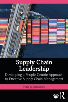 Supply Chain Leadership : Developing a People-Centric Approach to Effective Supply Chain Management