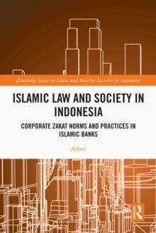 Islamic Law and Society in Indonesia : Corporate Zakat Norms and Practices in Islamic Banks