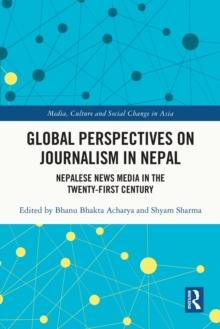 Global Perspectives on Journalism in Nepal : Nepalese News Media in the Twenty-First Century