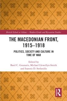 The Macedonian Front, 1915-1918 : Politics, Society and Culture in Time of War