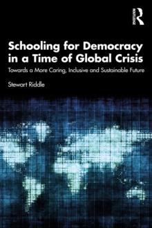 Schooling for Democracy in a Time of Global Crisis : Towards a More Caring, Inclusive and Sustainable Future