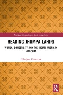 Reading Jhumpa Lahiri : Women, Domesticity and the Indian American Diaspora