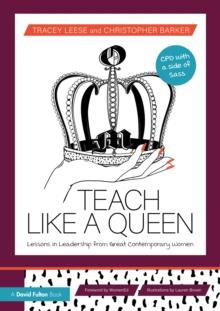 Teach Like a Queen : Lessons in Leadership from Great Contemporary Women