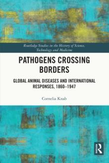 Pathogens Crossing Borders : Global Animal Diseases and International Responses, 1860-1947